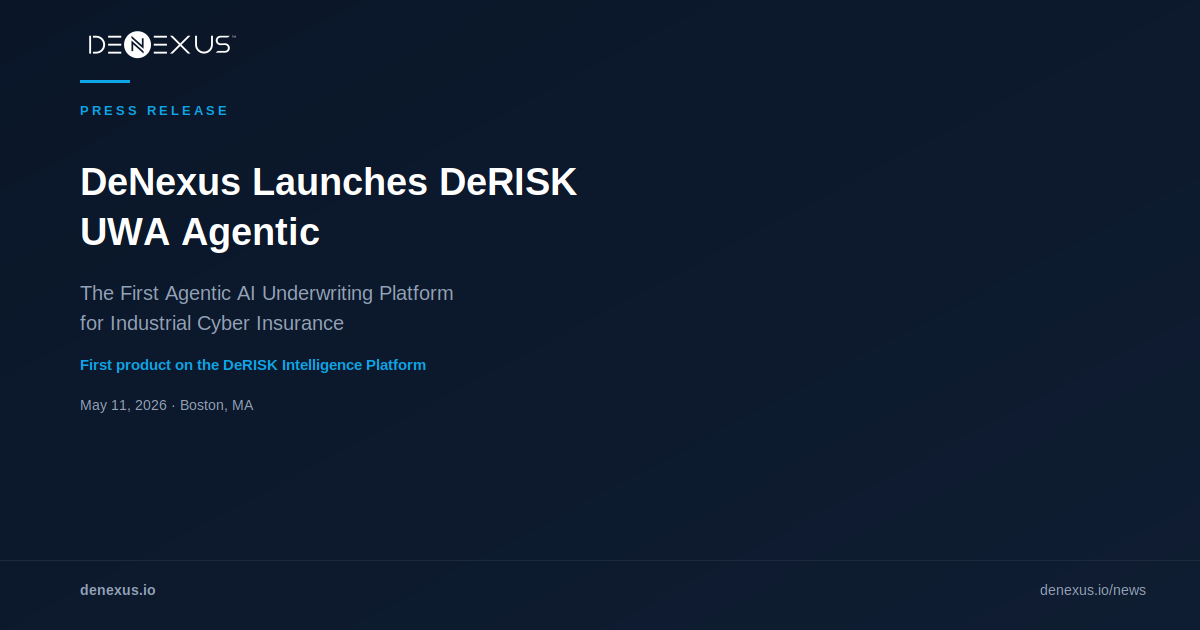 DeNexus Launches DeRISK UWA Agentic — the First Agentic AI Underwriting Platform for Industrial Cyber Insurance